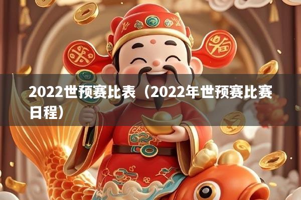 2022世预赛比表（2022年世预赛比赛日程）